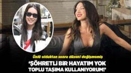 ‘Ünlü bir oyuncu gibi şöhretli bir hayatım yok! Toplu taşıma kullanıyorum’