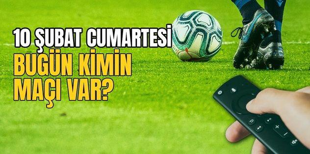 BUGÜNKÜ MAÇLAR – Bugün kimin maçı var 10 Şubat? Hangi maç hangi kanalda?